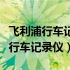 飞利浦行车记录仪哪款值得买（如何选飞利浦行车记录仪）