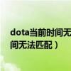 dota当前时间无法进入匹配队列是什么意思（dota当前时间无法匹配）