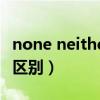 none neither either的区别（none neither区别）