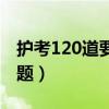 护考120道要对多少题（护考120道要对多少题）