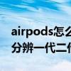 airpods怎么分辨一代和二代（airpods怎么分辨一代二代）