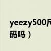 yeezy500尺码有偏差吗（yeezy500尺码偏码吗）