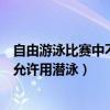 自由游泳比赛中不可以采取任何泳式（为什么自由泳比赛不允许用潜泳）