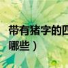 带有猪字的四字词语（带有猪字的四字词语有哪些）