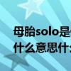 母胎solo是什么意思网络用语（母胎solo是什么意思什么梗）