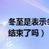 冬至是表示冬天结束了吗?（冬至是表示冬天结束了吗）