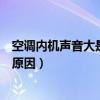 空调内机声音大是什么原因引起的（空调内机声音大是什么原因）