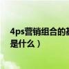 4ps营销组合的基本内容是什么（4ps营销组合的基本内容是什么）