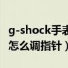 g-shock手表怎么调指针视频（g-shock手表怎么调指针）