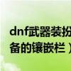 dnf武器装扮镶嵌栏怎么开（DNF怎么开启装备的镶嵌栏）