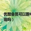 优酷会员可以跟电视版通用吗（优酷会员手机和电视可以通用吗）