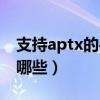 支持aptx的手机有哪些（支持aptx的手机有哪些）