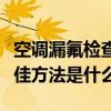 空调漏氟检查最佳方法视频（空调漏氟检查最佳方法是什么）