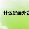 什么是画外音有什么作用（什么是画外音）