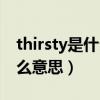 thirsty是什么意思英语怎么读（thirsty是什么意思）