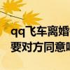 qq飞车离婚需要对方同意么（qq飞车离婚需要对方同意吗）