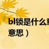 bl锁是什么意思呢（bl锁是什么 BL锁是什么意思）