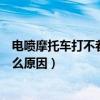 电喷摩托车打不着火是什么情况（电喷摩托车打不着火是什么原因）