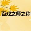 百戏之师之称的是什么戏（百戏之师指什么）