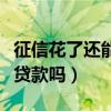 征信花了还能贷款（征信花了但还款良好可以贷款吗）