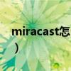 miracast怎么连接手机（miracast怎么连接）