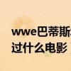 wwe巴蒂斯塔演的电影（wwe巴蒂斯塔都演过什么电影）