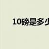 10磅是多少人民币（10磅是多少斤啊）