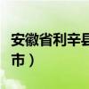 安徽省利辛县是哪一个市（安微利辛县是什么市）