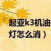 起亚k3机油保养灯怎么消除（起亚k3的保养灯怎么消）