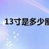 13寸是多少厘米笔记本（13寸是多少厘米）