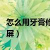 怎么用牙膏修手机碎屏（怎么用牙膏修手机碎屏）