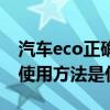 汽车eco正确使用方法怎么关（汽车eco正确使用方法是什么）