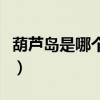 葫芦岛是哪个省属于哪个市（葫芦岛是哪个省）