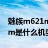 魅族m621m是什么型号多少钱（魅族m621m是什么机型）