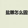 盐雕怎么固定在盘子上（盐雕怎么制作）