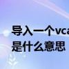 导入一个vcard文件是什么意思（导入vcard是什么意思）