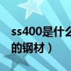 ss400是什么材质的钢材（ss400是什么材质的钢材）