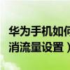 华为手机如何取消流量设置（华为手机如何取消流量设置）