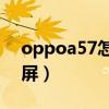 oppoa57怎么截屏操作（oppoA57怎么截屏）