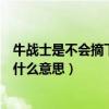 牛战士是不会摘下他的面具的（牛战士从不摘下他的面具是什么意思）