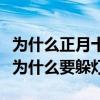 为什么正月十五要躲灯（什么是躲灯正月十五为什么要躲灯）