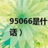 95066是什么地方的电话（95066是什么电话）