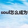 soul怎么成为密友语音（soul怎么成为密友）