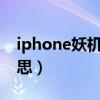 iphone妖机（苹果手机所谓的妖机是什么意思）