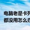 电脑老是卡死开不了机（电脑开机卡死怎么按都没用怎么办）