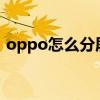 oppo怎么分屏看抖音（oppo怎么分屏r9s）