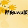 酷狗uwp版什么意思（uwp版什么意思）