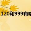 120和999有啥区别（120和999有什么区别）