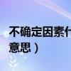 不确定因素什么意思要放了（不确定因素什么意思）