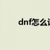 dnf怎么许愿的啊（DNF怎么许愿）